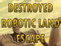 Игра Destroyed Robotic Land Escape 
