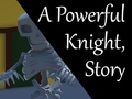 Ігра A Powerful Knight, Story