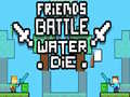Игра Friends Battle Water Die